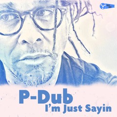 P-Dub : I'm Just Sayin