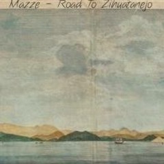 Mazze - Road To Zihuatanejo  (Original Mix)[ FREE DOWNLOAD]