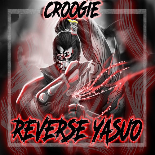 CROOGIE - REVERSE YASUO [FREE DOWNLOAD](1K FOLLOWERS)