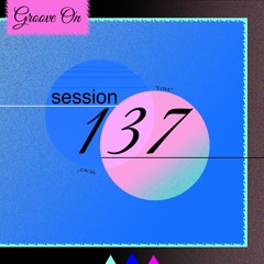 Groove On: Session 137