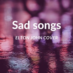 Sad Songs - (Elton John Cover)