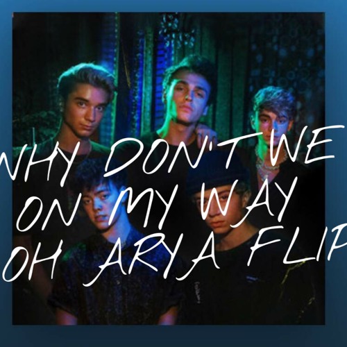 Why Don't We- On My Way (Oh Arya Flip)