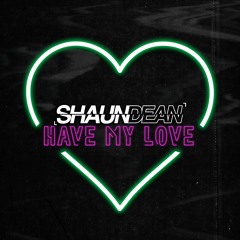 Shaun Dean - Have My Love (Original Mix)