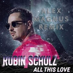 Robin - Schulz  - All This Love Feat (Alex Magnus Remix)