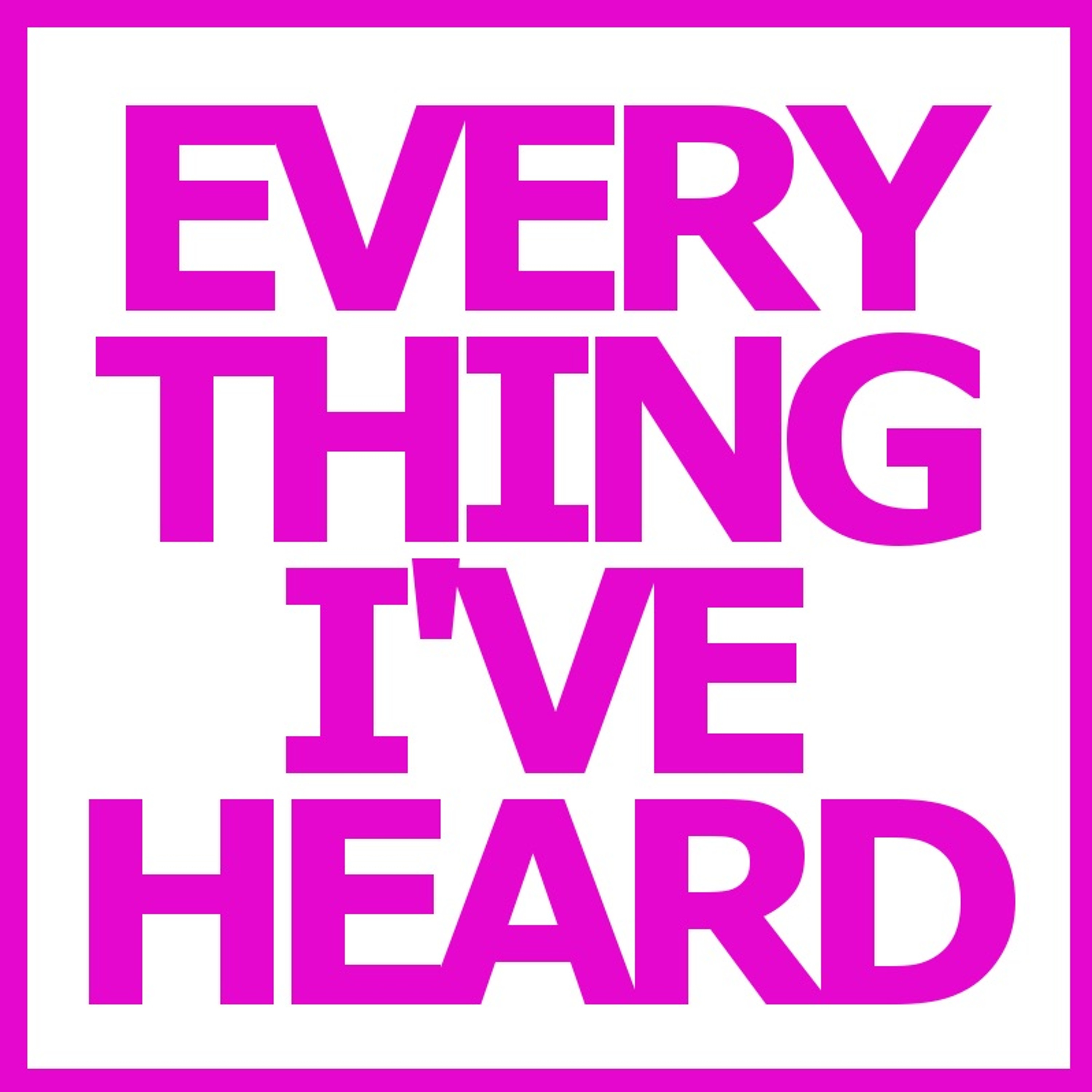 Everything I\'Ve Heard