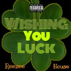 Wishing You Luck Reezee ft House