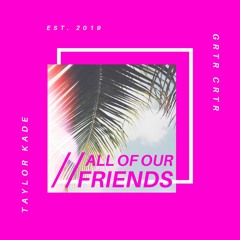 Taylor Kade - All Of Our Friends (ft. GRTR CRTR)