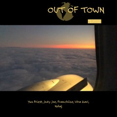 OUT OF TOWN. FT. YUN PRIEST, FRANCHIIZE, VITA KARI, JODY JOE, NOLAJ