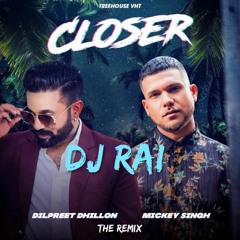 Dj Rai ft Dilpreet Dhillon & Mickey Singh - Closer (The ReMix)