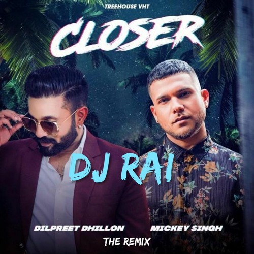 Dj Rai ft Dilpreet Dhillon & Mickey Singh - Closer (The ReMix)