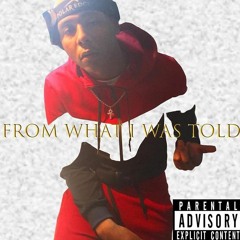 FROM WHAT I WAS TOLD