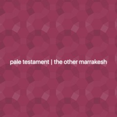 pale testament | the other marrakesh