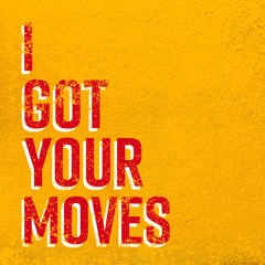 I Got Your Moves