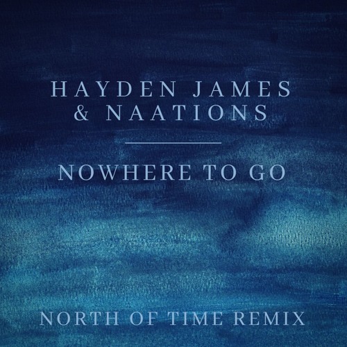 Hayden James & NAATIONS - Nowhere To Go (North of Time Remix)