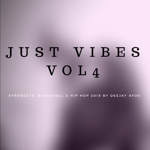 JUST VIBES VOL 4 (Afrobeat, Dancehall & Hip Hop) 2019