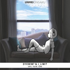 DYKWIM? & J_Limit  - Until You're Gone