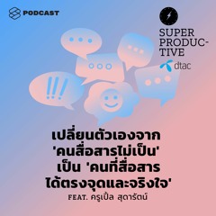 SUPER PRODUCTIVE EP.21 เปลี่ยนจาก 'คนสื่อสารไม่เป็น' เป็น 'คนที่สื่อสารได้ตรงจุดและจริงใจ'