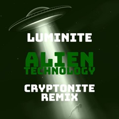 Luminite - Alien Technology (Cryptonite Remix)