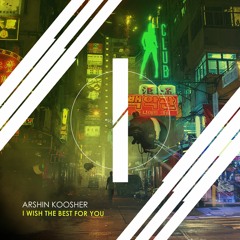 Arshin Koosher - I Wish The Best For You (Original Mix) [OUT NOW]