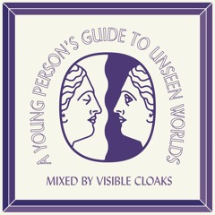 A Young Person's Guide To Unseen Worlds - Mixed by Visible Cloaks