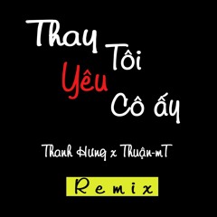 Thay Tôi Yêu Cô Ấy Remix - Thanh Hưng x Thuận-mT | Nhạc gây nghiện 2019