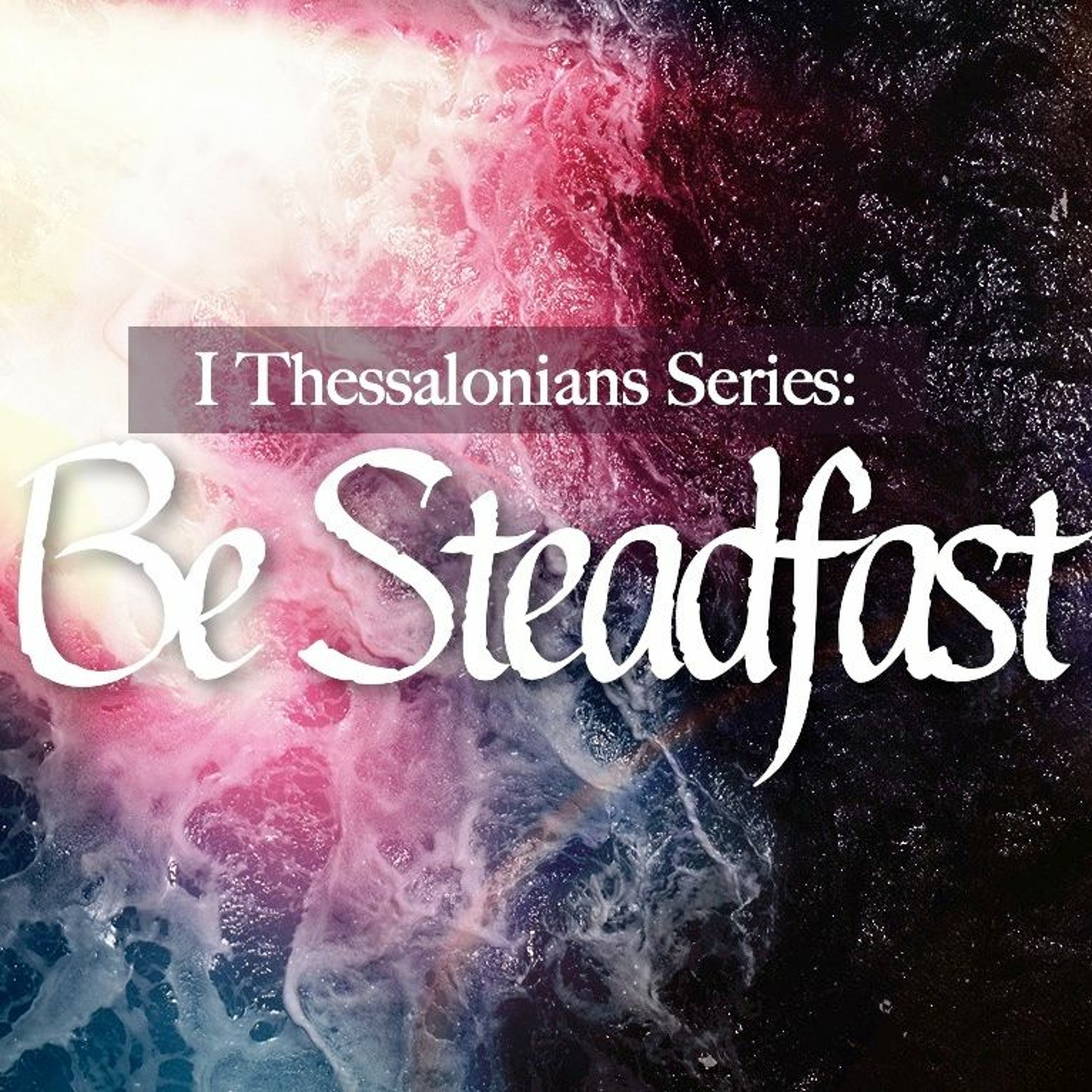 I Thessalonians Series:  Be Steadfast - Pastor Tim Knowles (8.18.19) episode artwork