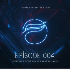 Future Generation Radio #004 (incl. guest mix by Unknown Brain)