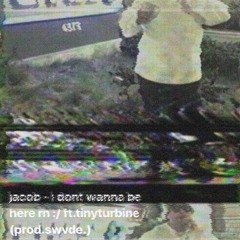 Jacob - I Don't Wanna Be Here (ft. TinyTurbine)(prod. swvde.)