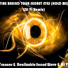 FIRE BEHIND YOUR SECRET EYES (HOLD ME) (DJ VI Remix) - Trances & Realizable Sound Wave