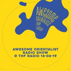 Awesome Orientalist Radio Show @ THF Radio 14-06-19