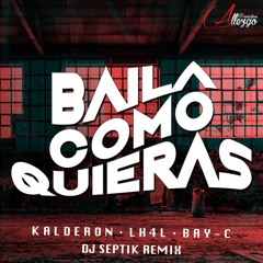 Kalderon & LH4L Feat. Bay-C - Baila Como Quieras (Dj Septik Remix)