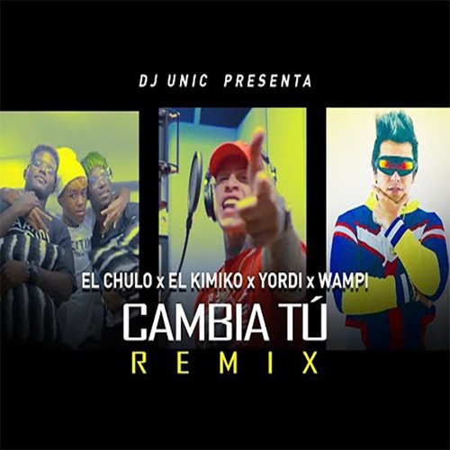 Dj Unic - Cambia Tú (Remix) Feat El Chulo, El Kimiko, Yordy, Wampi