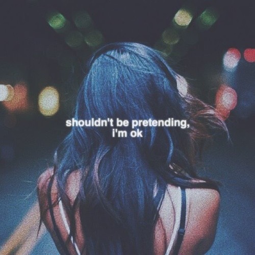shouldn't be pretending, i'm ok