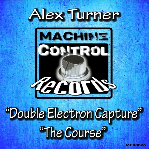 Alex Turner - Double Electron Capture - OUT SEPT ON MCR- Techno