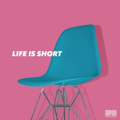 LIFE IS SHORT