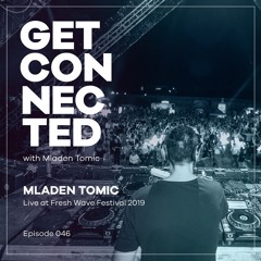 Get Connected with Mladen Tomic - 046 - Live at Fresh Wave Festival 2019
