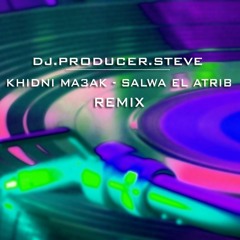 Dj.Producer Steve - Khidni Ma3ak - Salwa El Atrib - Remix