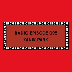 Circoloco Radio 095 - Yanik Park