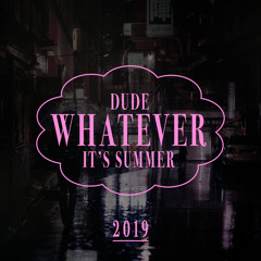 Dude Whatever It's Summer 2019