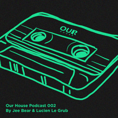 Jee Bear, Lucien Le Grub - Our House Mix Series 002