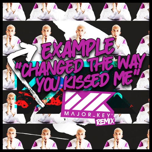 Stream Example Changed The Way You Kissed Me Major Key Remix [FREE