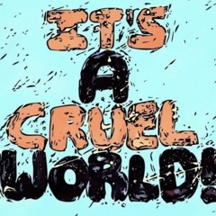 It's a Cruel World!