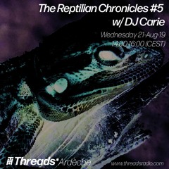 The Reptilian Chronicles #5 w/ DJ Carie (Threads*ARDÉCHE) - 21-Aug-19