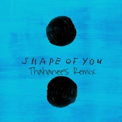 Ed Sheeran - Shape Of You (Thahanee's Remix)