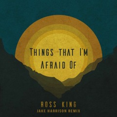 Ross King - Things That I'm Afraid Of (Jake Harrison Remix)
