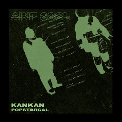 Kankan ft. Popstarcal - Aint Cool