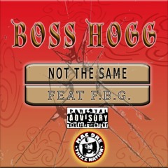 Boss Hogg feat. F.B.G. - Not The Same