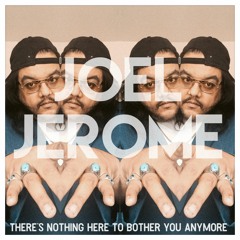 Joel Jerome - There's Nothing Here To Bother You Anymore