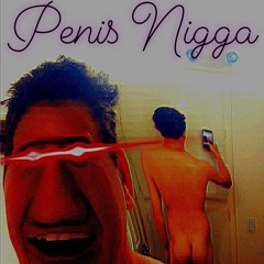 Penis Nigga - Lil Peen (Feat. Lil Dickhead)