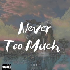 Never Too Much